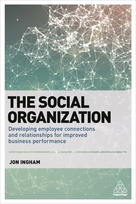 Social Organization: Developing Employee Connections and Relationships for Improved Business Performance