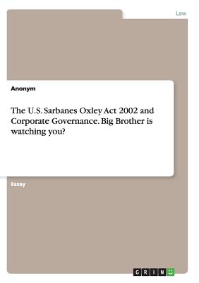 The U.S. Sarbanes Oxley Act 2002 and Corporate Governance. Big Brother is watching you?