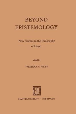 Beyond Epistemology : New Studies in the Philosophy of Hegel