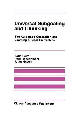 غلاف كتاب Universal Subgoaling and Chunking : The Automatic Generation and Learning of Goal Hierarchies