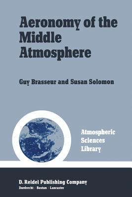 Aeronomy of the Middle Atmosphere : Chemistry and Physics of the Stratosphere and Mesosphere