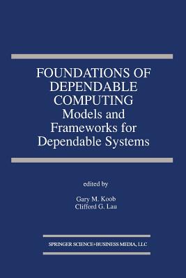 Foundations of Dependable Computing : Models and Frameworks for Dependable Systems