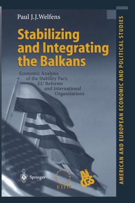 Stabilizing and Integrating the Balkans : Economic Analysis of the Stability Pact, EU Reforms and International Organizations