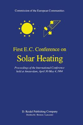 First E.C. Conference on Solar Heating : Proceedings of the International Conference held at Amsterdam, April 30-May 4, 1984