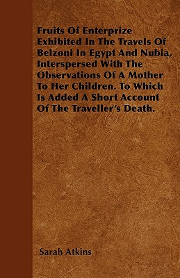 Fruits Of Enterprize Exhibited In The Travels Of Belzoni In Egypt And Nubia, Interspersed With The Observations Of A Mother To Her Children. To Which