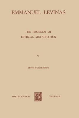 Emmanuel Levinas : The Problem of Ethical Metaphysics