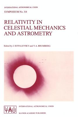 Relativity in Celestial Mechanics and Astrometry : High Precision Dynamical Theories and Observational Verifications