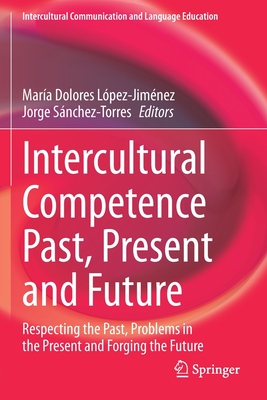 Intercultural Competence Past, Present and Future : Respecting the Past, Problems in the Present and Forging the Future
