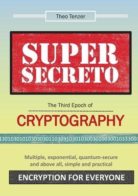 Super Secreto - The Third Epoch of Cryptography:Multiple, exponential, quantum-secure and above all, simple and practical Encryption for Everyone