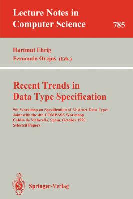 Recent Trends in Data Type Specification : 9th Workshop on Specification of Abstract Data Types Joint with the 4th COMPASS Workshop, Caldes de Malavel