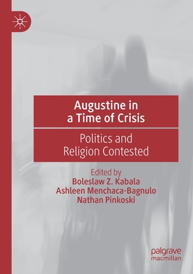 Augustine in a Time of Crisis : Politics and Religion Contested