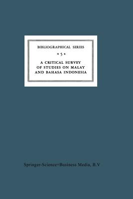 A Critical Survey of Studies on Malay and Bahasa Indonesia : Bibliographical Series 5