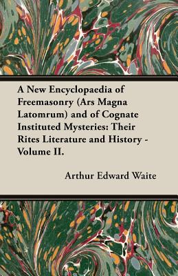 A New Encyclopaedia of Freemasonry (Ars Magna Latomrum) and of Cognate Instituted Mysteries: Their Rites Literature and History - Volume II.