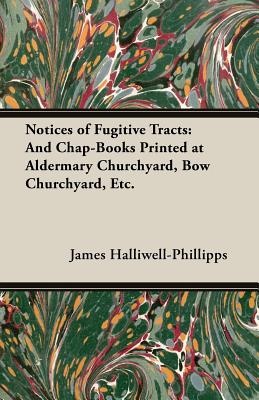Notices of Fugitive Tracts: And Chap-Books Printed at Aldermary Churchyard, Bow Churchyard, Etc.