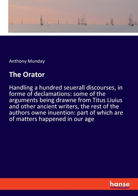 The Orator:Handling a hundred seuerall discourses, in forme of declamations: some of the arguments being drawne from Titus Liuius and other ancient wr