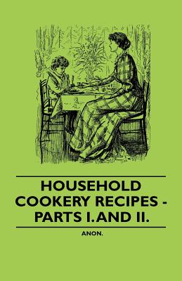 Household Cookery Recipes - Parts I. And II.