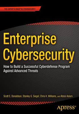 Enterprise Cybersecurity : How to Build a Successful Cyberdefense Program Against Advanced Threats
