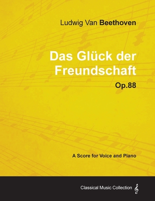 Ludwig Van Beethoven - Das Glück Der Freundschaft - Op.88 - A Score for Voice and Piano