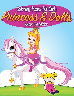 Coloring Pages For Girls: Princess & Dolls Super Fun Edition