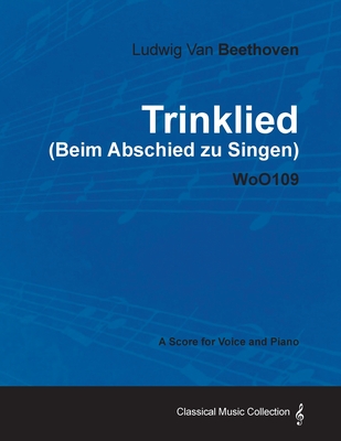 Ludwig Van Beethoven - Trinklied (Beim Abschied Zu Singen) - Woo109 - A Score for Voice and Piano