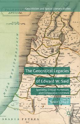 The Geocritical Legacies of Edward W. Said : Spatiality, Critical Humanism, and Comparative Literature