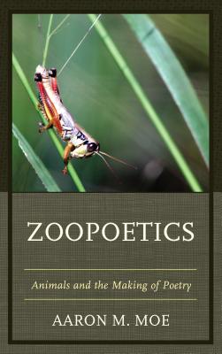 Zoopoetics: Animals and the Making of Poetry
