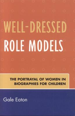 غلاف كتاب Well-Dressed Role Models: The Portrayal of Women in Biographies for Children