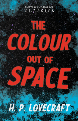 The Colour Out of Space (Fantasy and Horror Classics) : With a Dedication by George Henry Weiss
