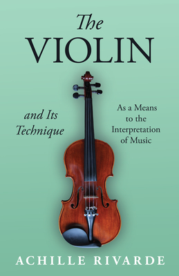 The Violin and Its Technique - As a Means to the Interpretation of Music