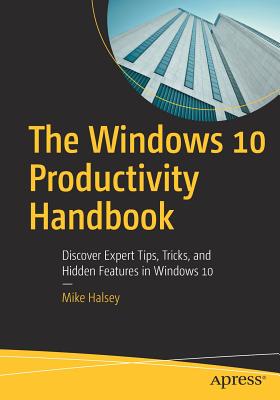 The Windows 10 Productivity Handbook : Discover Expert Tips, Tricks, and Hidden Features in Windows 10