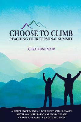 Choose to Climb - Reaching Your Personal Summit: A Reference Manual For Life