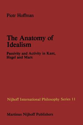 غلاف كتاب The Anatomy of Idealism : Passivity and Activity in Kant, Hegel and Marx