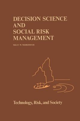 غلاف كتاب Decision Science and Social Risk Management : A Comparative Evaluation of Cost-Benefit Analysis, Decision Analysis, and Other Formal Decision-Aiding A