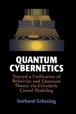 Quantum Cybernetics : Toward a Unification of Relativity and Quantum Theory via Circularly Causal Modeling