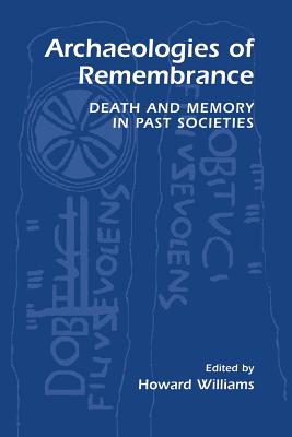 Archaeologies of Remembrance : Death and Memory in Past Societies