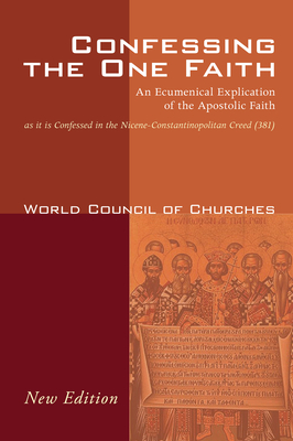 Confessing the One Faith: An Ecumenical Explication of the Apostolic Faith as It Is Confessed in the Nicene-Constantinopolitan Creed (381)