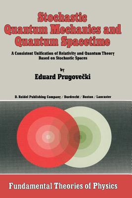 غلاف كتاب Stochastic Quantum Mechanics and Quantum Spacetime : A Consistent Unification of Relativity and Quantum Theory Based on Stochastic Spaces