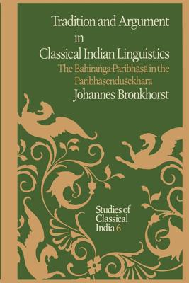 Tradition and Argument in Classical Indian Linguistics : The Bahira؟ga-Paribha؟a in the Paribha؟endusekhara