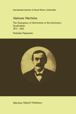 غلاف كتاب Alphonse Merrheim : The Emergence of Reformism in Revolutionary Syndicalism, 1871 - 1925