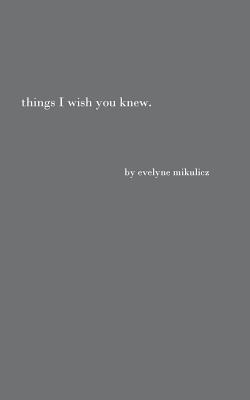 Things I Wish You Knew:Poems, Letters and Text to Honor All the Broken Hearts