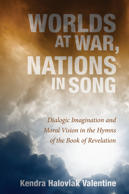 Worlds at War, Nations in Song:Dialogic Imagination and Moral Vision in the Hymns of the Book of Revelation