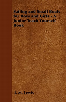 Sailing and Small Boats for Boys and Girls - A Junior Teach Yourself Book