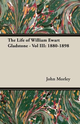 The Life of William Ewart Gladstone - Vol III: 1880-1898