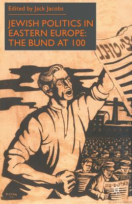 Jewish Politics in Eastern Europe : The Bund at 100