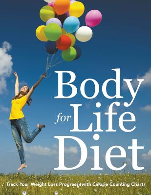 Body for Life Diet: Track Your Weight Loss Progress (with Calorie Counting Chart)