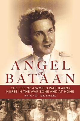 Angel of Bataan: The Life of a World War II Army Nurse in the War Zone and at Home