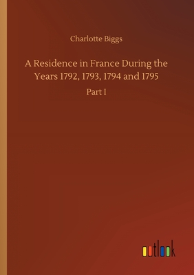 غلاف كتاب A Residence in France During the Years 1792, 1793, 1794 and 1795
