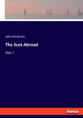 The Scot Abroad:Vol. I