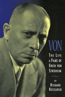 Von: The Life & Films of Erich Von Stroheim, Revised & Expanded Edition