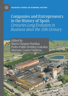 Companies and Entrepreneurs in the History of Spain : Centuries Long Evolution in Business since the 15th century